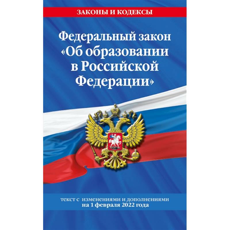 Федеральный закон 'Об образовании в Российской Федерации'. Текст с последними изменениями на 1 февраля 2022 года Федеральный закон 'Об образовании в Российской Федерации'. Текст с последними изменениями на 1 февраля 2022 года
