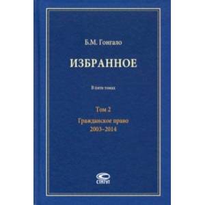 Избранное. В 5-ти томах. Том 2. Гражданское право. 2003–2014 Избранное. В 5-ти томах. Том 2. Гражданское право. 2003–2014