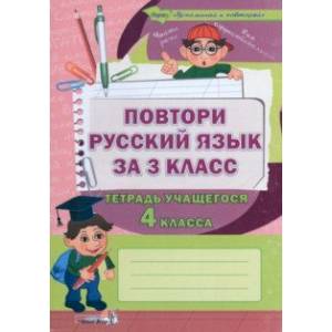 Повтори русский язык за 3 класс. Тетрадь учащегося 4 класса Повтори русский язык за 3 класс. Тетрадь учащегося 4 класса