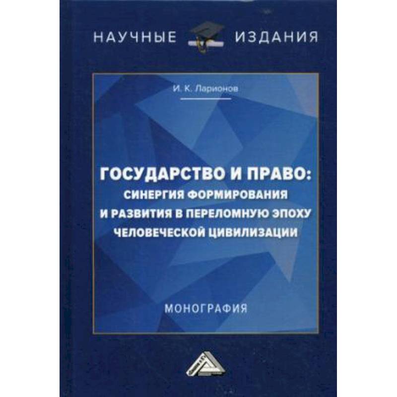 Государство и право: синергия формирования и развития в переломную эпоху человеческой цивилизации. Монография