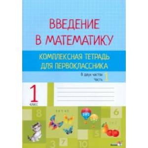 Введение в математику. 1 класс. Комплексная тетрадь. В 2 частях. Часть 1
