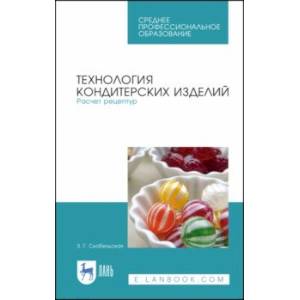 Технология кондитерских изделий. Расчет рецептур. СПО. Учебное пособие Технология кондитерских изделий. Расчет рецептур. СПО. Учебное пособие