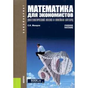 Математика для экономистов. Математический анализ и линейная алгебра. Учебное пособие Математика для экономистов. Математический анализ и линейная алгебра. Учебное пособие