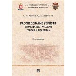 Расследование убийств: криминалистическая теория и практика. Монография