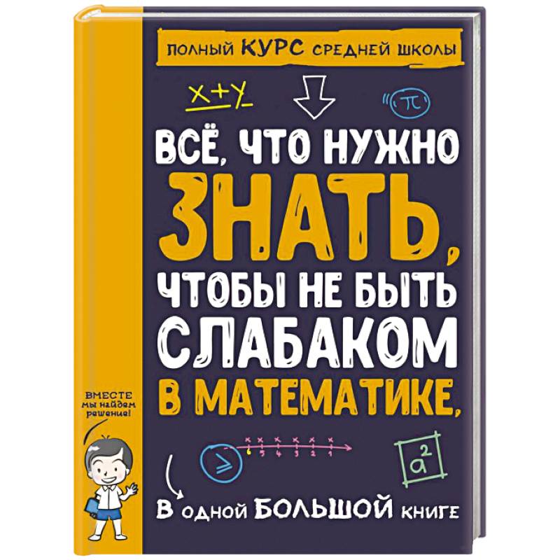 Все что нужно знать, чтобы не быть слабаком в математике в одной большой книге Все что нужно знать, чтобы не быть слабаком в математике в одной большой книге