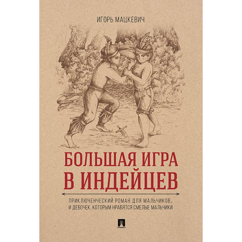 Большая игра в индейцев. Приключенческий роман для мальчиков… и девочек, которым нравятся смелые мальчики