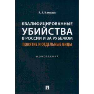 Квалифицированные убийства в России и за рубежом. Понятие и отдельные виды. Монография Квалифицированные убийства в России и за рубежом. Понятие и отдельные виды. Монография