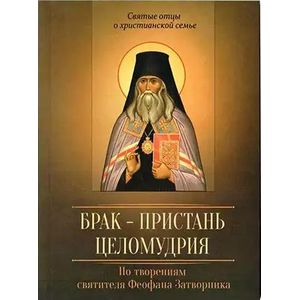 Брак - пристань целомудрия. По творениям святителя Феофана Затворника