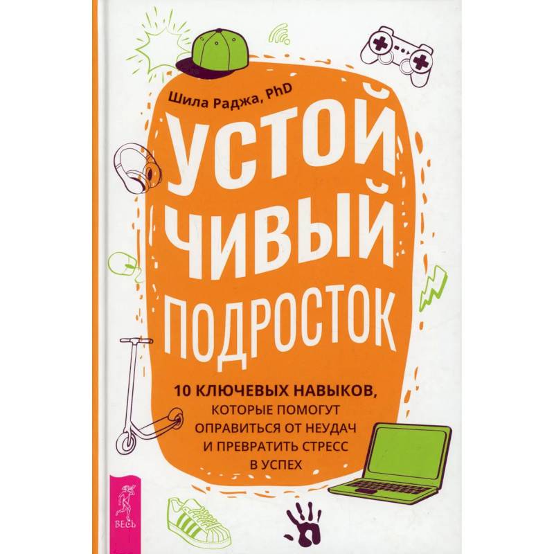 Устойчивый подросток: 10 ключевых навыков, которые помогут оправиться от неудач  (3884). Раджа Шила