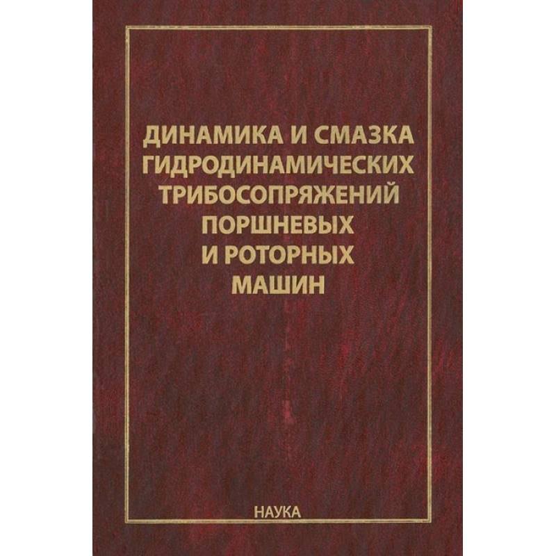 Динамика и смазка гидродинамических трибосопряжений поршневых и роторных машин Динамика и смазка гидродинамических трибосопряжений поршневых и роторных машин