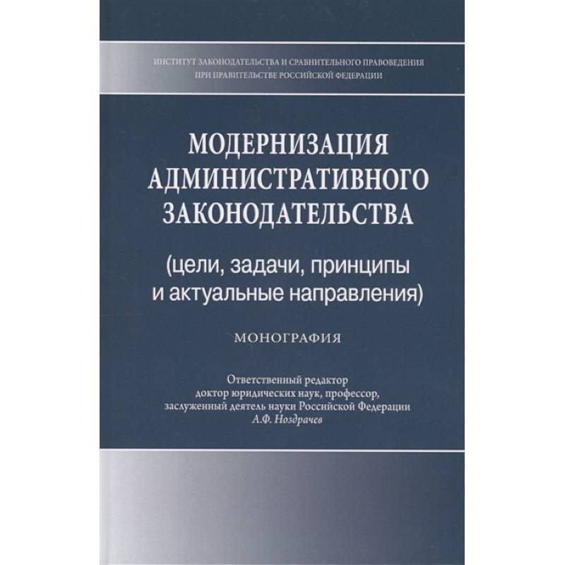 Модернизация административного законодательства (цели, задачи, принципы и актуальные направления). Монография Модернизация административного законодательства (цели, задачи, принципы и актуальные направления). Монография