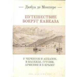 Путешествие вокруг Кавказа:у черкесов и абхазов,в Колхиде,Грузии,Армении и в Крыму