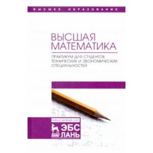 Высшая математика. Практикум для студентов технических и экономических специальностей Высшая математика. Практикум для студентов технических и экономических специальностей