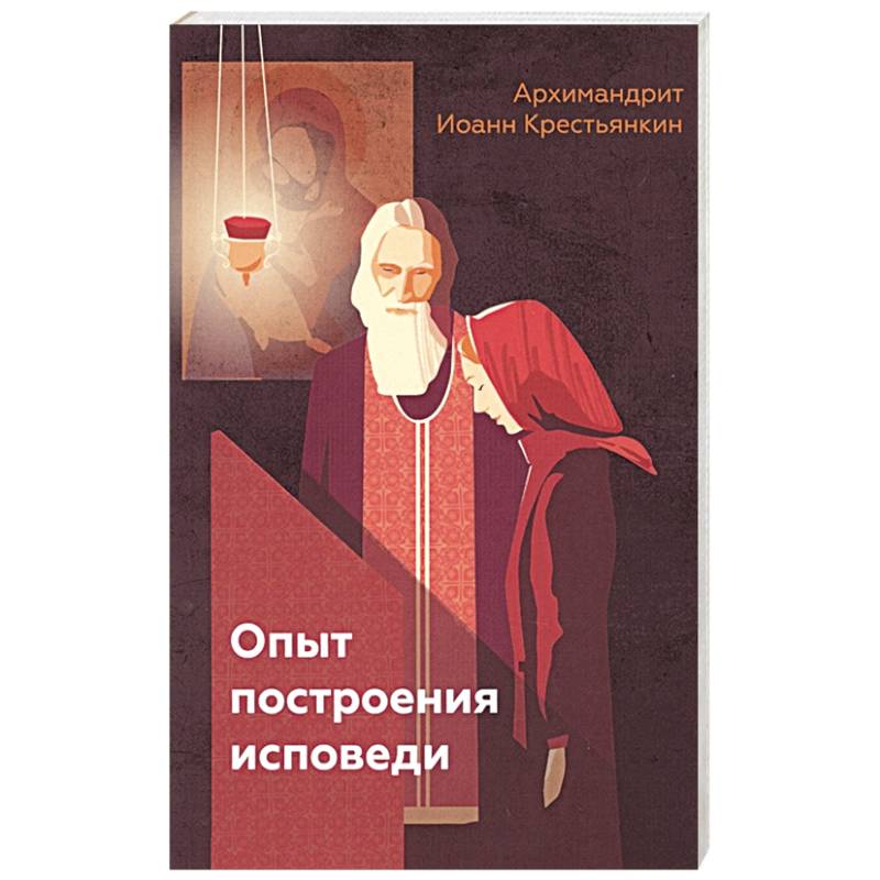 Опыт построения исповеди. Иоанн (Крестьянкин), архимандрит