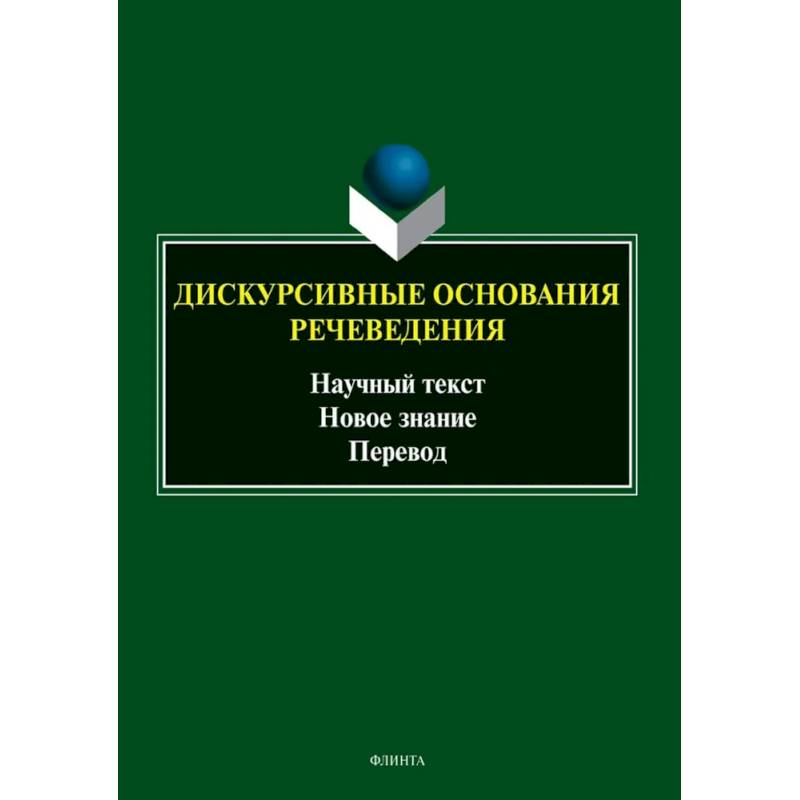 Дискурсивные основания речеведения. Научный текст - новое знание - перевод. Коллективная монография