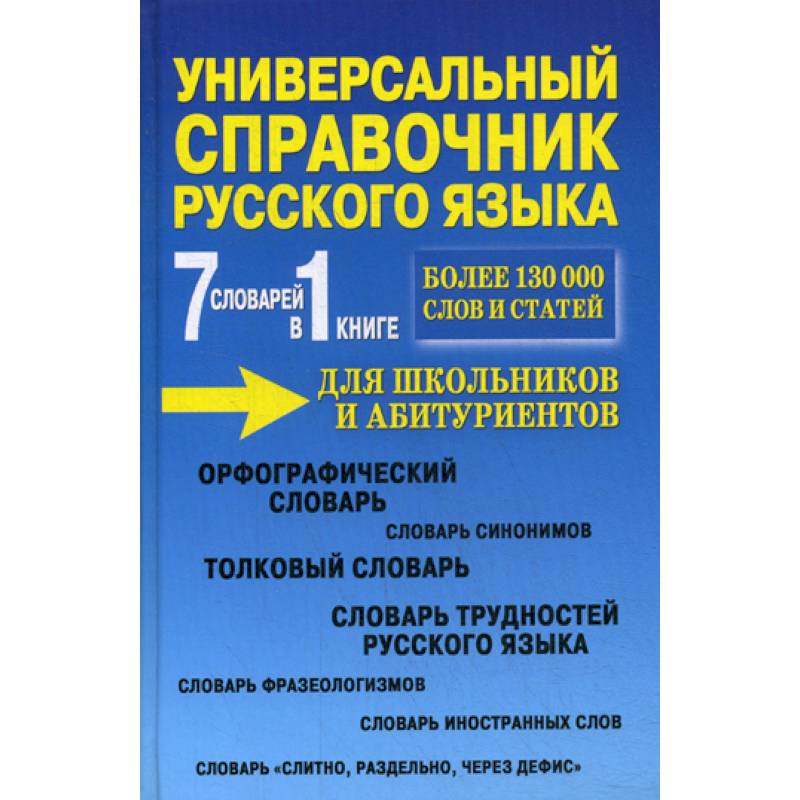 Универсальный справочник русского языка для школьников и абитуриентов. 7 словарей в 1 книге