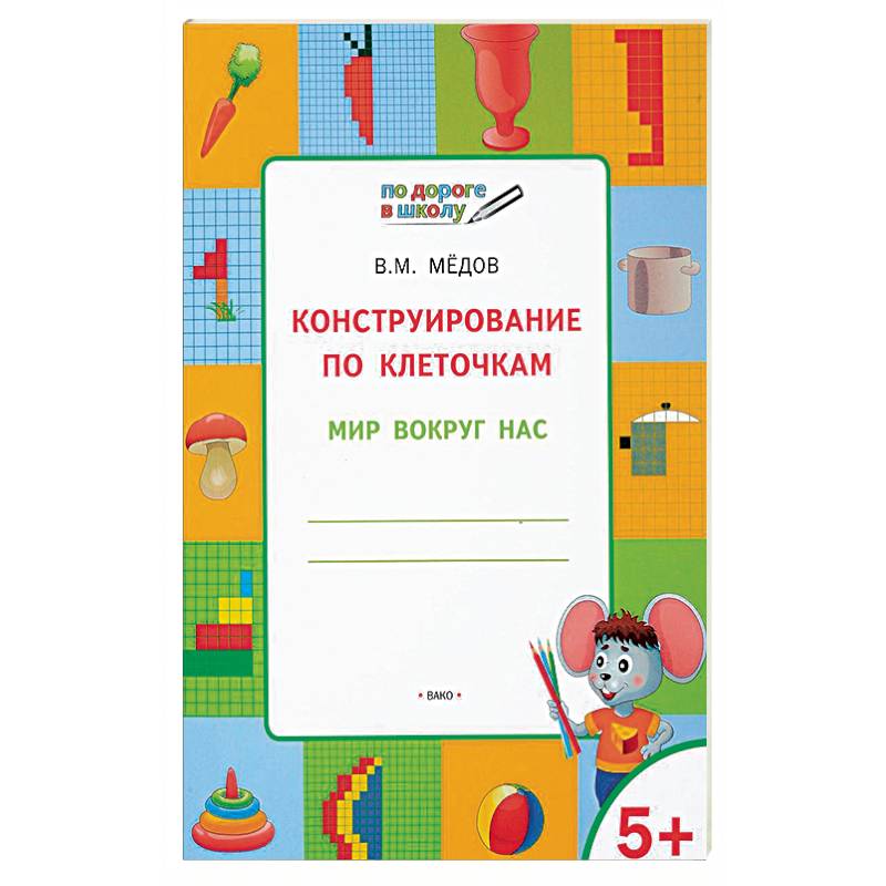 Конструирование по клеточкам. Мир вокруг нас. Тетрадь для занятий с детьми 5-6 лет Конструирование по клеточкам. Мир вокруг нас. Тетрадь для занятий с детьми 5-6 лет