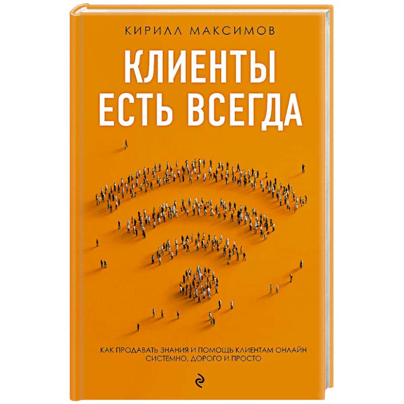 Клиенты есть всегда. Как продавать знания и помощь клиентам онлайн системно, дорого и просто