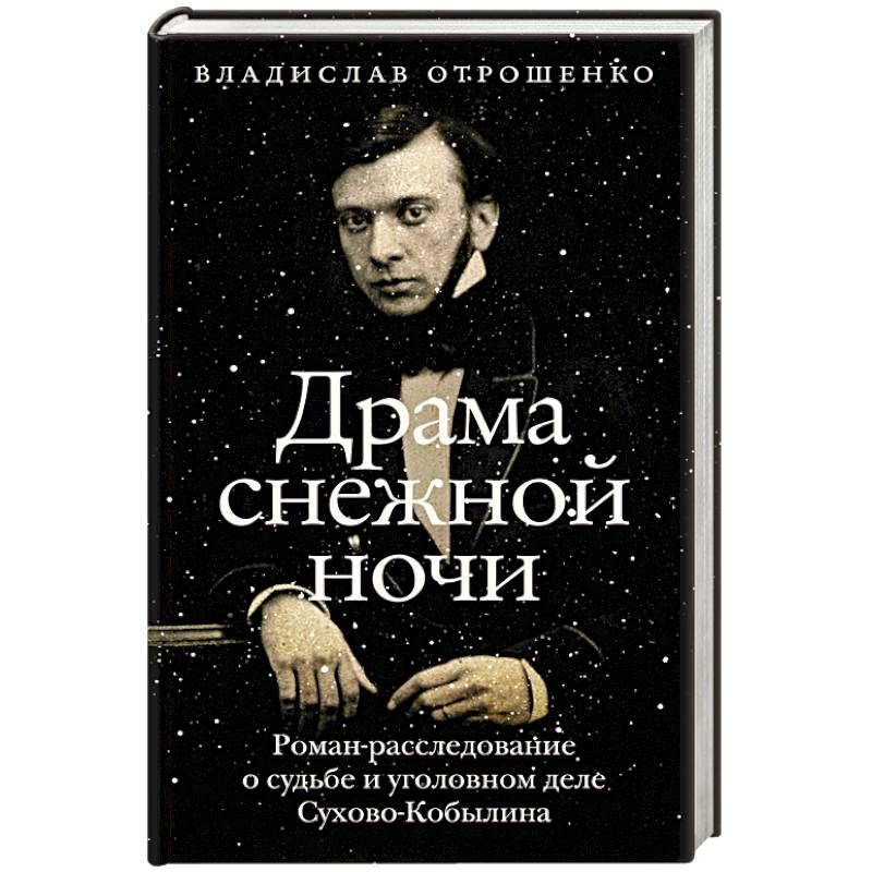 Драма снежной ночи. Роман-расследование о судьбе и уголовном деле Сухово-Кобылина