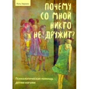 Почему со мной никто не дружит. Психологическая помощь детям-изгоям