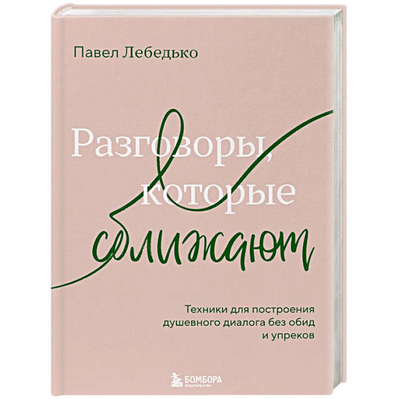 Разговоры, которые сближают. Техники для построения душевного диалога без обид и упреков