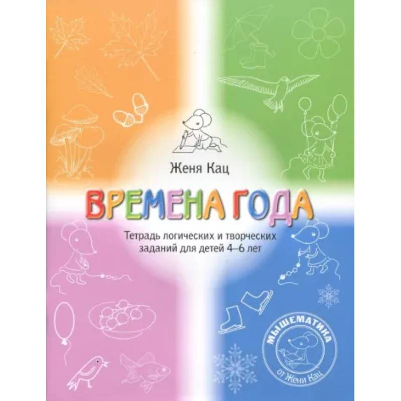 Времена года. Тетрадь логических и творческих заданий для детей 4-6 лет