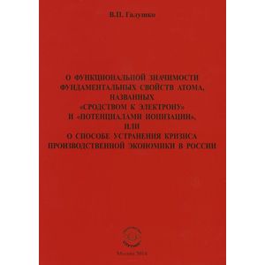 О функциональной значимости фундаментальных свойств атома, названных 'сродством к электрону' и 'потенциалами ионизации', или О способе устранения кризиса производственной экономики в России