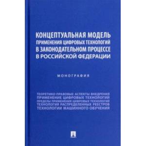 Концептуальная модель применения цифровых технологий в законодательном процессе в РФ. Монография Концептуальная модель применения цифровых технологий в законодательном процессе в РФ. Монография