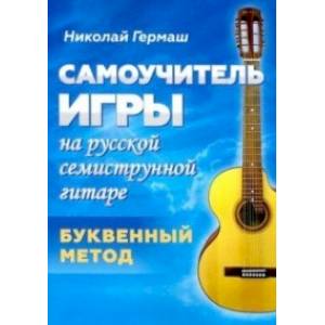 Самоучитель игры на русской семиструнной гитаре. Буквенный метод