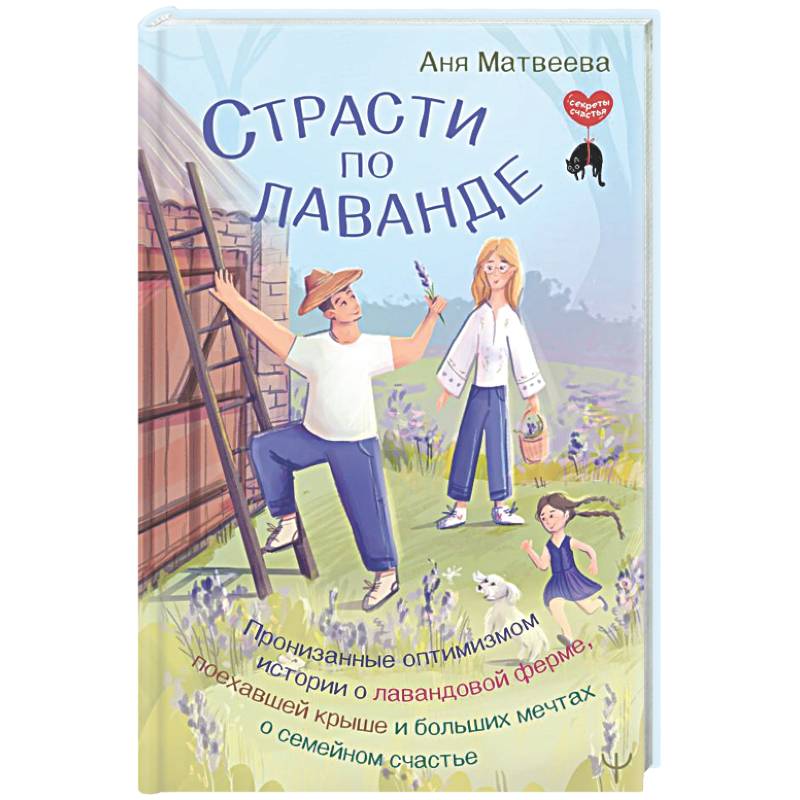 Страсти по лаванде. Пронизанные оптимизмом истории о лавандовой ферме, поехавшей крыше и больших мечтах о семейном счастье