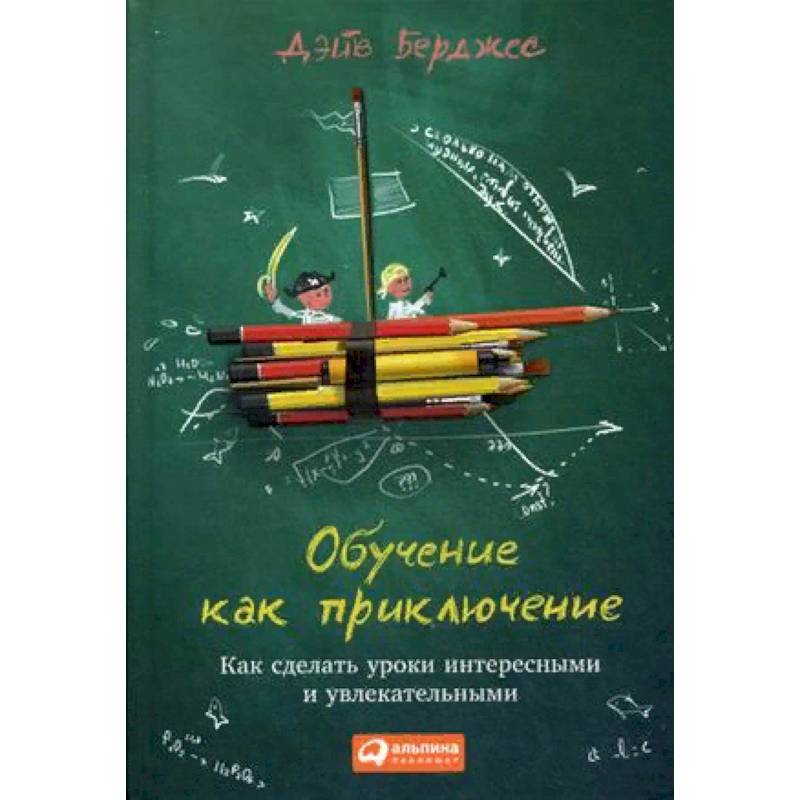 Обучение как приключение. Как сделать уроки интересными и увлекательными Обучение как приключение. Как сделать уроки интересными и увлекательными