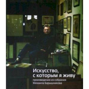 «Искусство, которым я живу». Из собрания Михаила Барышникова «Искусство, которым я живу». Из собрания Михаила Барышникова