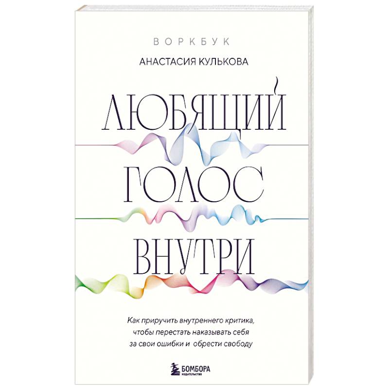 Любящий голос внутри. Воркбук. Как приручить внутреннего критика, чтобы перестать наказывать себя за свои ошибки и обрести свободу