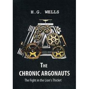The Chronic Argonauts, and The Fight in the Lion's / Аргонавты времени и Битва в Львиных Зарослях The Chronic Argonauts, and The Fight in the Lion's / Аргонавты времени и Битва в Львиных Зарослях