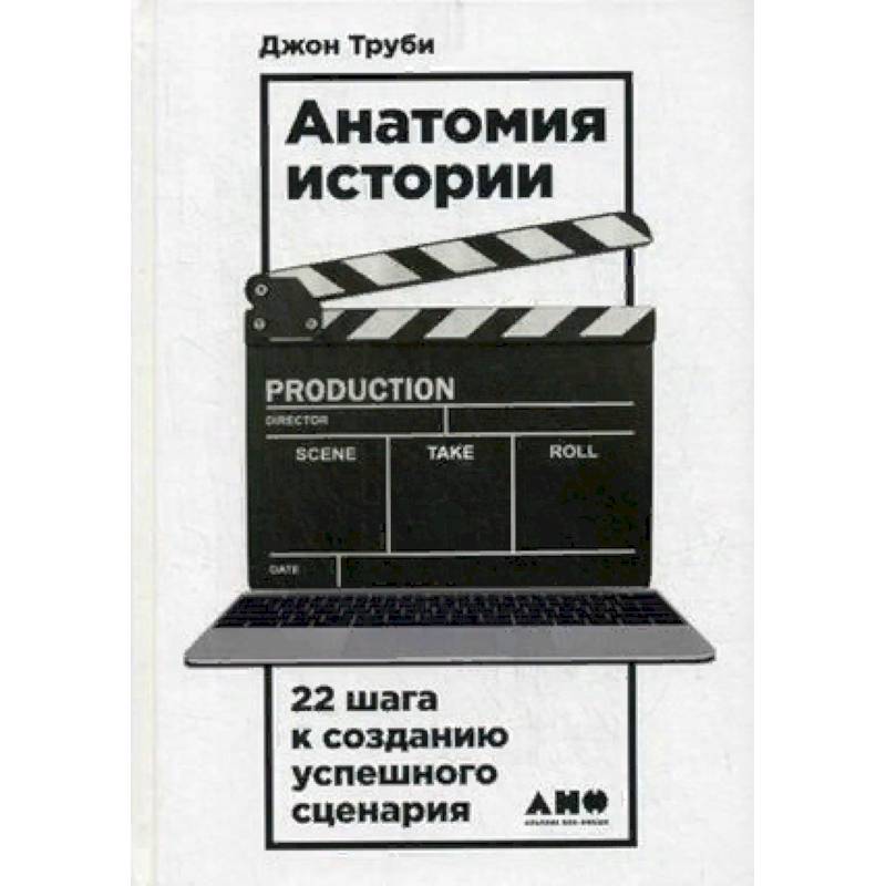 Анатомия истории. 22 шага к созданию успешного сценария Анатомия истории. 22 шага к созданию успешного сценария