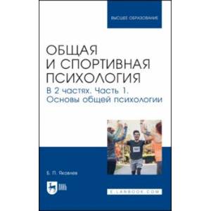 Общая и спортивная психология. В 2-х частях. Часть 1. Основы общей психологии. Учебник