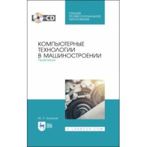 Компьютерные технологии в машиностроении. Практикум .(+CD). СПО Компьютерные технологии в машиностроении. Практикум .(+CD). СПО