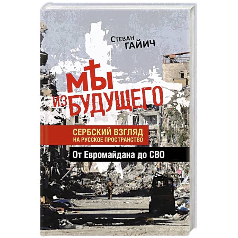 Мы из будущего. Сербский взгляд на русское пространство. От Евромайдана до СВО