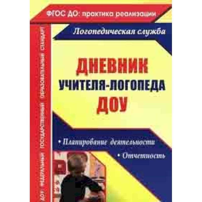 Дневник учителя-логопеда ДОУ: планирование деятельности, отчетность. ФГОС ДО Дневник учителя-логопеда ДОУ: планирование деятельности, отчетность. ФГОС ДО