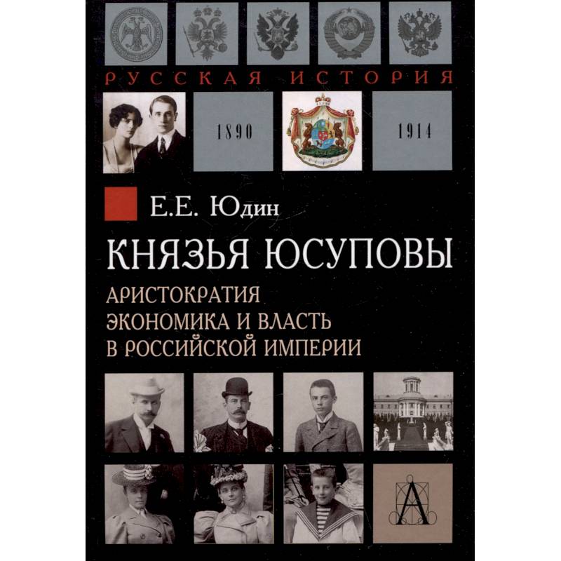 Князья Юсуповы. Аристократия, экономика и власть в Российской империи. 1890-1914 гг.