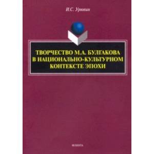 Творчество М.А. Булгакова в национально-культурном контексте эпохи. Монография