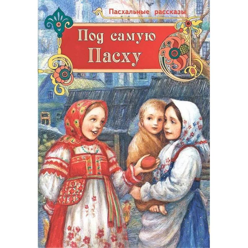 Под самую Пасху. Пасхальные рассказы