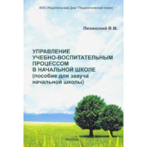 Управление учебно-воспитательным процессом в начальной школе. Пособие для завуча начальной школы Управление учебно-воспитательным процессом в начальной школе. Пособие для завуча начальной школы