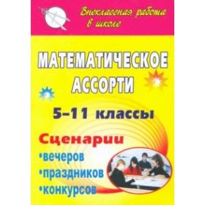 Математическое ассорти. 5-11 классы. Сценарии вечеров, праздников, конкурсов Математическое ассорти. 5-11 классы. Сценарии вечеров, праздников, конкурсов