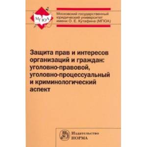 Защита прав и интересов организаций и граждан. Уголовно-правовой, уголовно-процессуальный...