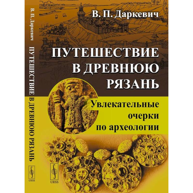 Путешествие в древнюю Рязань: Увлекательные очерки по археологии.