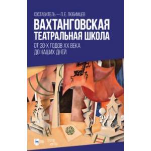 Вахтанговская театральная школа. От 30-х годов XX века до наших дней. Учебно-методическое пособие Вахтанговская театральная школа. От 30-х годов XX века до наших дней. Учебно-методическое пособие