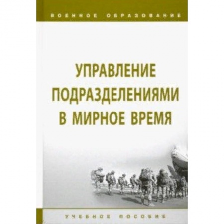 Военное дело. Оружие. Спецслужбы, книга Управление подразделениями в мирное время. Учебное пособие купить по скидке