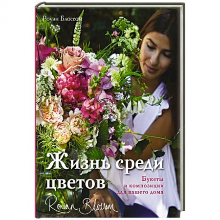 Сад, огород, цветы, дизайн участка, книга Жизнь среди цветов: букеты и композиции для вашего дома купить по скидке