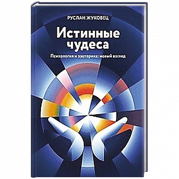 Истинные чудеса. Психология и эзотерика: новый взгляд